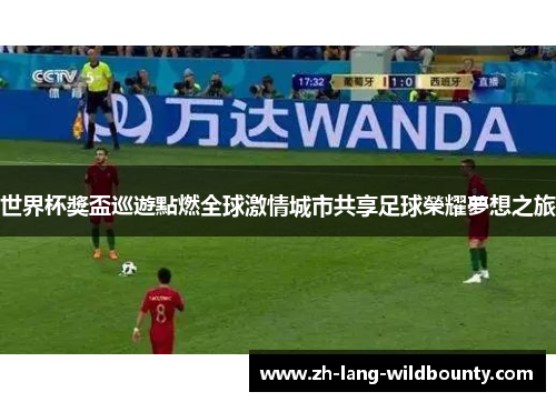 世界杯獎盃巡遊點燃全球激情城市共享足球榮耀夢想之旅 世界杯獎盃巡遊點燃全球激情城市共享足球榮耀夢想之旅