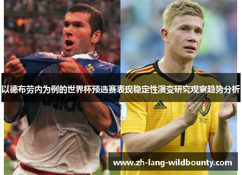 以德布劳内为例的世界杯预选赛表现稳定性演变研究观察趋势分析 以德布劳内为例的世界杯预选赛表现稳定性演变研究观察趋势分析